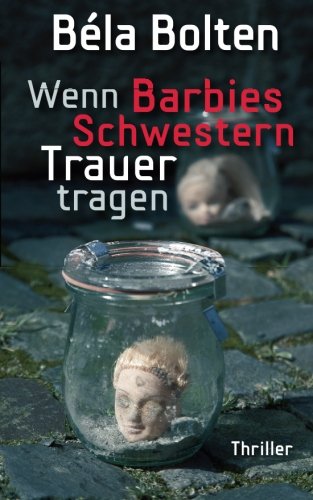Wenn Barbies Schwestern Trauer tragen (Berg und Thal ermitteln) Wenn Barbies Schwestern Trauer tragen (Berg und Thal ermitteln) von CreateSpace Independent Publishing Platform