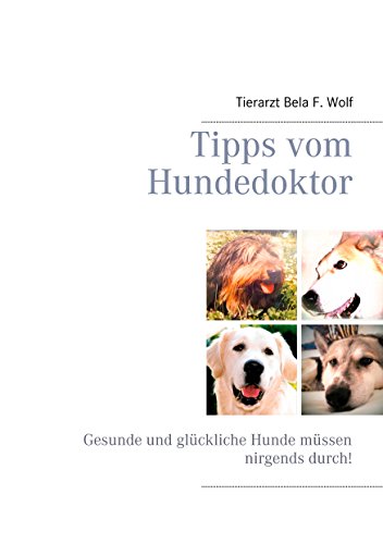 Tipps vom Hundedoktor: Gesunde und glückliche Hunde müssen nirgends durch! von Books on Demand