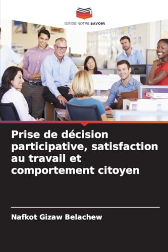 Prise de décision participative, satisfaction au travail et comportement citoyen von Editions Notre Savoir