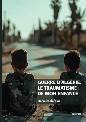 Guerre d'Algérie, le traumatisme de mon enfance von Édilivre