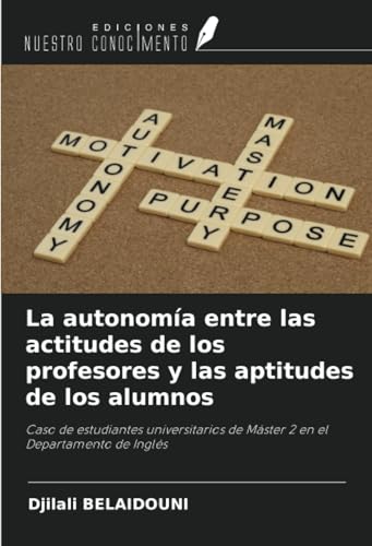 La autonomía entre las actitudes de los profesores y las aptitudes de los alumnos: Caso de estudiantes universitarios de Máster 2 en el Departamento de Inglés von Ediciones Nuestro Conocimiento