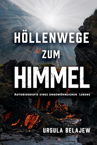 Höllenwege zum Himmel: Autobiografie eines ungewöhnlichen Lebens