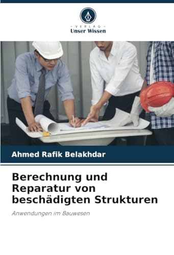 Berechnung und Reparatur von beschädigten Strukturen: Anwendungen im Bauwesen von Verlag Unser Wissen