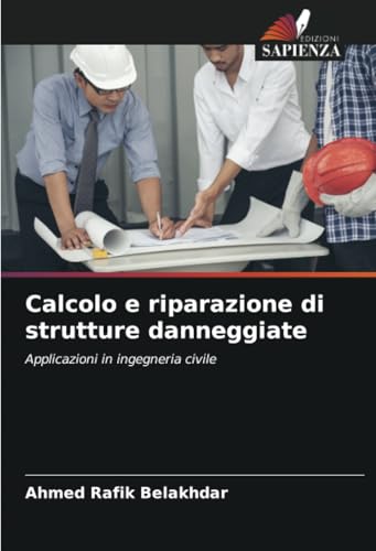 Calcolo e riparazione di strutture danneggiate: Applicazioni in ingegneria civile von Edizioni Sapienza