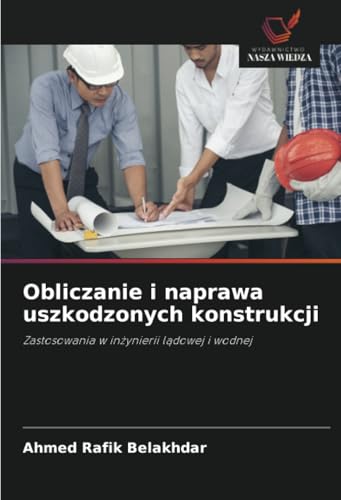 Obliczanie i naprawa uszkodzonych konstrukcji: Zastosowania w inżynierii lądowej i wodnej: Zastosowania w in¿ynierii l¿dowej i wodnej von Wydawnictwo Nasza Wiedza
