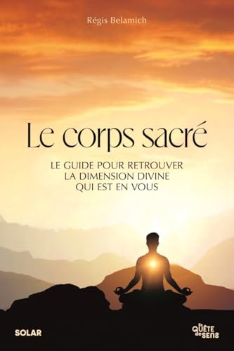 Le corps sacré - Le Guide pour retrouver la dimension divine qui est en vous von SOLAR