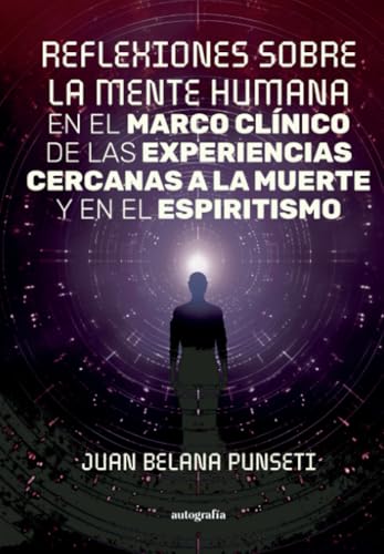 Reflexiones sobre la mente humana en el marco clínico de las experiencias cercanas a la muerte y en el espiritismo Reflexiones sobre la mente humana en el marco clínico de las experiencias cercanas a la muerte y en el espiritismo von Autografía