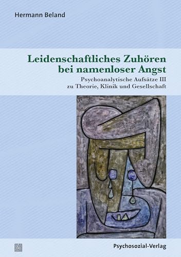 Leidenschaftliches Zuhören bei namenloser Angst: Psychoanalytische Aufsätze III zu Theorie, Klinik und Gesellschaft (Bibliothek der Psychoanalyse)