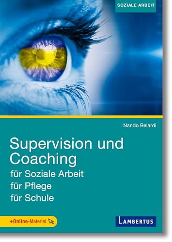 Supervision und Coaching: für Soziale Arbeit, für Pflege, für Schule