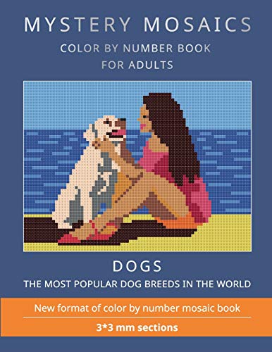 MYSTERY MOSAICS. DOGS.: COLOR BY NUMBER BOOK FOR ADULTS. The most popular dog breeds in the world. New format of color by number mosaic book: 3*3 mm. sections. MYSTERY MOSAICS. DOGS.: COLOR BY NUMBER BOOK FOR ADULTS. The most popular dog breeds in the world. New format of color by number mosaic book: 3*3 mm. sections. von Independently Published