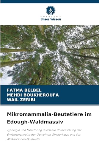 Mikromammalia-Beutetiere im Edough-Waldmassiv: Typologie und Monitoring durch die Untersuchung der Ernährungsweise der Gemeinen Ginsterkatze und des Afrikanischen Goldwolfs von Verlag Unser Wissen