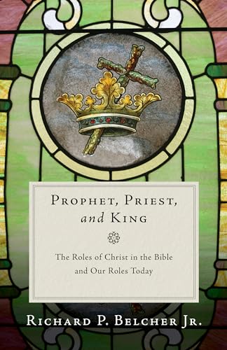 Prophet, Priest, and King: The Roles of Christ in the Bible and Our Roles Today von P & R Publishing