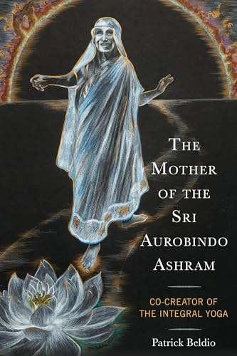 The Mother of the Sri Aurobindo Ashram: Co-Creator of the Integral Yoga (Explorations in Indic Traditions: Theological, Ethical, and) von Lexington Books