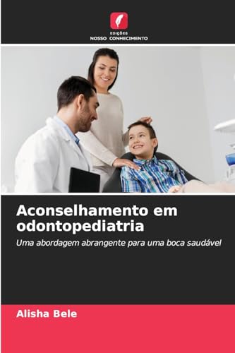 Aconselhamento em odontopediatria: Uma abordagem abrangente para uma boca saudável von Edições Nosso Conhecimento