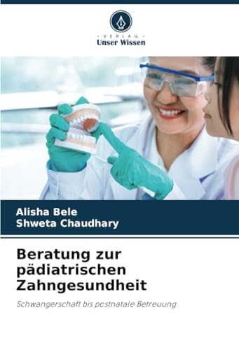 Beratung zur pädiatrischen Zahngesundheit: Schwangerschaft bis postnatale Betreuung von Verlag Unser Wissen