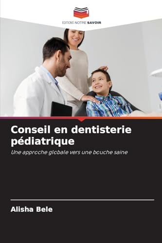 Conseil en dentisterie pédiatrique: Une approche globale vers une bouche saine von Editions Notre Savoir