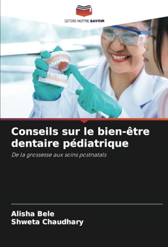 Conseils sur le bien-être dentaire pédiatrique: De la grossesse aux soins postnatals von Editions Notre Savoir