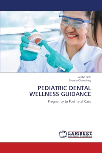 PEDIATRIC DENTAL WELLNESS GUIDANCE: Pregnancy to Postnatal Care von LAP LAMBERT Academic Publishing
