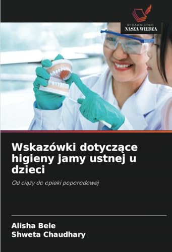 Wskazówki dotyczące higieny jamy ustnej u dzieci: Od ciąży do opieki poporodowej: Od ci¿¿y do opieki poporodowej von Wydawnictwo Nasza Wiedza