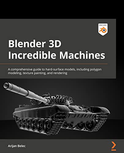 Blender 3D Incredible Models: A comprehensive guide to hard-surface modeling, procedural texturing, and rendering