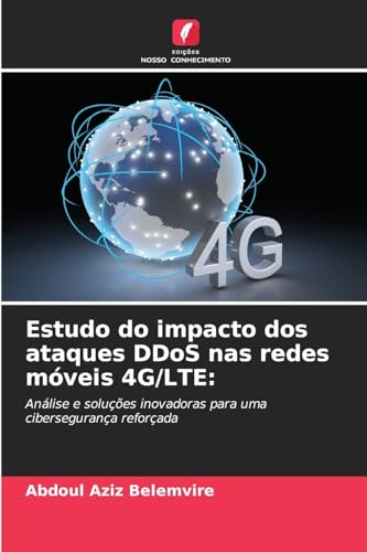 Estudo do impacto dos ataques DDoS nas redes móveis 4G/LTE:: Análise e soluções inovadoras para uma cibersegurança reforçada von Edições Nosso Conhecimento