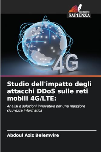 Studio dell'impatto degli attacchi DDoS sulle reti mobili 4G/LTE:: Analisi e soluzioni innovative per una maggiore sicurezza informatica von Edizioni Sapienza