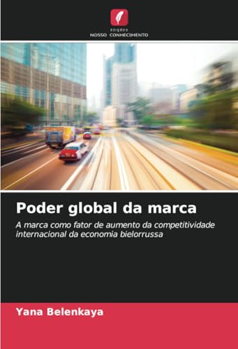 Poder global da marca: A marca como fator de aumento da competitividade internacional da economia bielorrussa von Edições Nosso Conhecimento