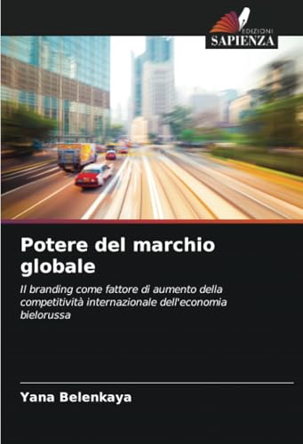 Potere del marchio globale: Il branding come fattore di aumento della competitività internazionale dell'economia bielorussa von Edizioni Sapienza