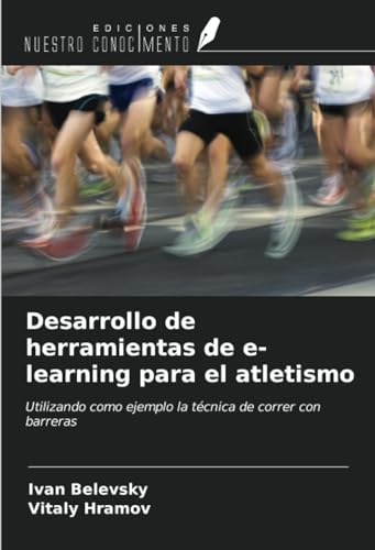 Desarrollo de herramientas de e-learning para el atletismo: Utilizando como ejemplo la técnica de correr con barreras von Ediciones Nuestro Conocimiento
