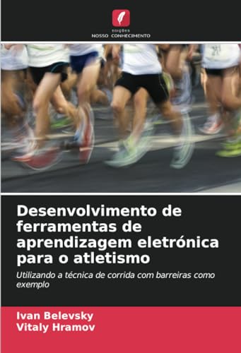 Desenvolvimento de ferramentas de aprendizagem eletrónica para o atletismo: Utilizando a técnica de corrida com barreiras como exemplo von Edições Nosso Conhecimento
