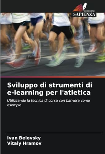 Sviluppo di strumenti di e-learning per l'atletica: Utilizzando la tecnica di corsa con barriera come esempio von Edizioni Sapienza