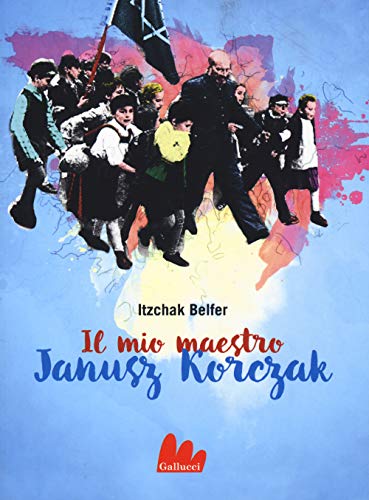 Il mio maestro Janusz Korczak (Universale d'Avventure e d'Osservazioni. Baby) von Gallucci