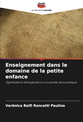 Enseignement dans le domaine de la petite enfance: Significations émergentes et circulantes de la pratique von Editions Notre Savoir
