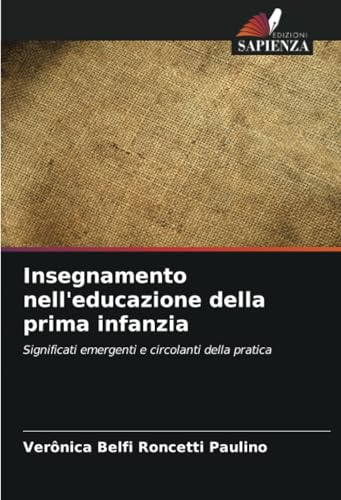 Insegnamento nell'educazione della prima infanzia: Significati emergenti e circolanti della pratica von Edizioni Sapienza