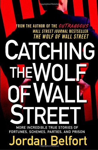 Catching the Wolf of Wall Street: More Incredible True Stories of Fortunes, Schemes, Parties, and Prison