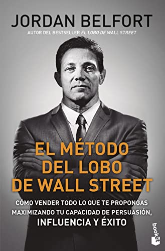 El método del Lobo de Wall Street: Cómo vender todo lo que te propongas maximizando tu capacidad de persuasión, influencia y éxito (Empresa y Talento)