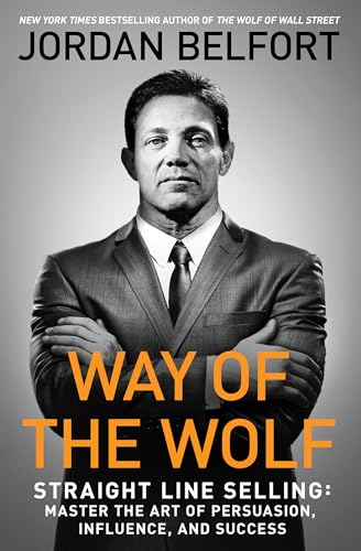 Way of the Wolf: Straight Line Selling: Master the Art of Persuasion, Influence, and Success Way of the Wolf: Straight Line Selling: Master the Art of Persuasion, Influence, and Success