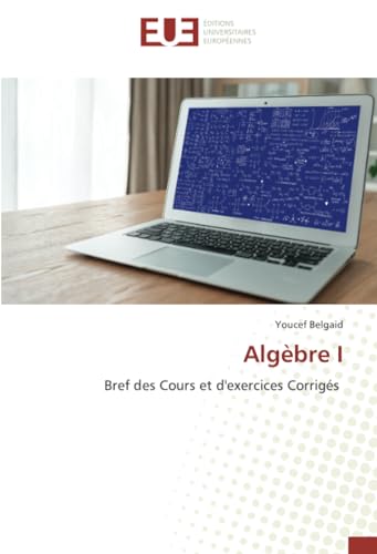 Algèbre I: Bref des Cours et d'exercices Corrigés von Éditions universitaires européennes