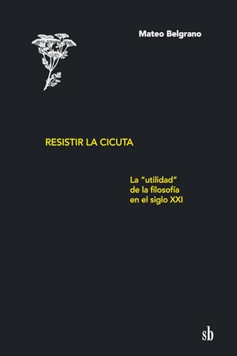 Resistir la cicuta: La “utilidad” de la filosofía en el siglo XXI Resistir la cicuta: La “utilidad” de la filosofía en el siglo XXI von Sb editorial