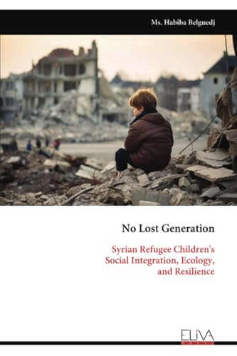 No Lost Generation: Syrian Refugee Children's Social Integration, Ecology, and Resilience von Eliva Press