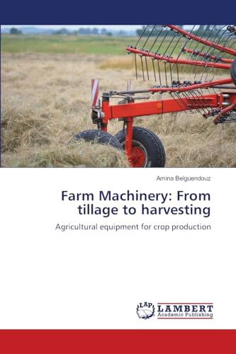 Farm Machinery: From tillage to harvesting: Agricultural equipment for crop production von LAP LAMBERT Academic Publishing