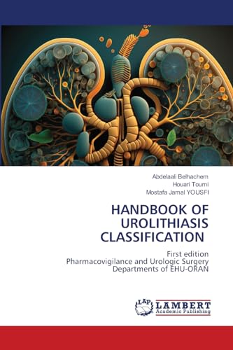 HANDBOOK OF UROLITHIASIS CLASSIFICATION: First edition Pharmacovigilance and Urologic Surgery Departments of EHU-ORAN von LAP LAMBERT Academic Publishing
