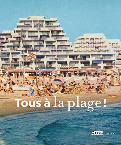 Tous a la plage !: Villes balnéaires du XVIIIe siècle à nos jours