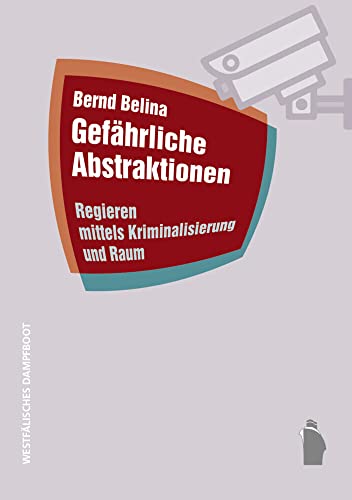 Gefährliche Abstraktionen: Regieren mittels Kriminalisierung und Raum (Raumproduktionen: Theorie und gesellschaftliche Praxis) von Westfälisches Dampfboot