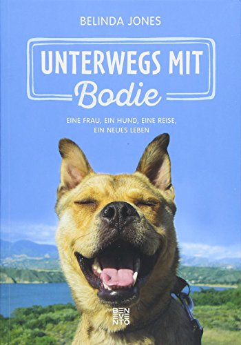 Unterwegs mit Bodie: Eine Frau, ein Hund, eine Reise, ein neues Leben von Benevento