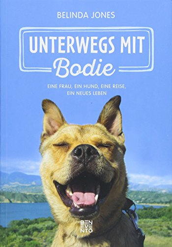 Unterwegs mit Bodie: Eine Frau, ein Hund, eine Reise, ein neues Leben