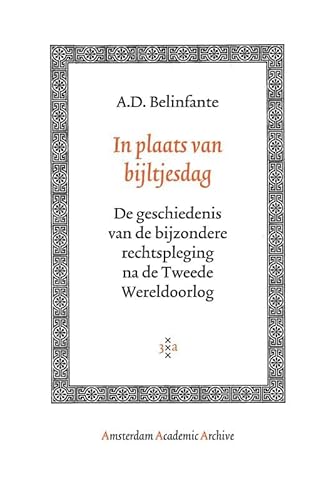 In Plaats van Bijltjesdag: De Geschiedenis Van de Bijzondere Rechtspleging na de Tweede Wereldoorlog (Amsterdam Academic Archive)