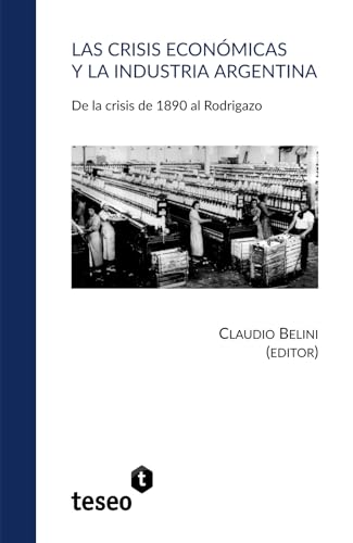 Las crisis económicas y la industria argentina: De la crisis de 1890 al Rodrigazo Las crisis económicas y la industria argentina: De la crisis de 1890 al Rodrigazo von Teseo