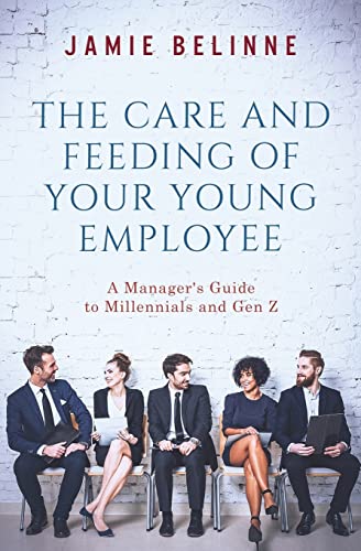 The Care and Feeding of Your Young Employee: A Manager's Guide to Millennials and Gen Z von CREATESPACE