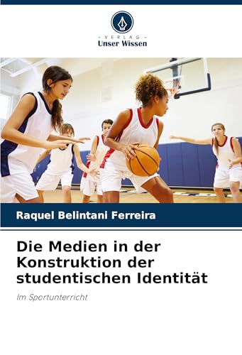 Die Medien in der Konstruktion der studentischen Identität: Im Sportunterricht von Verlag Unser Wissen